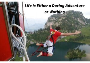 Life is Either a Daring Adventure or Nothing 